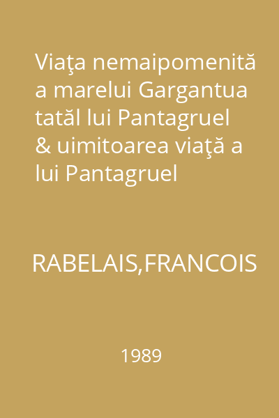 Viaţa nemaipomenită a marelui Gargantua tatăl lui Pantagruel & uimitoarea viaţă a lui Pantagruel feciorul uriaşului Gargantua
