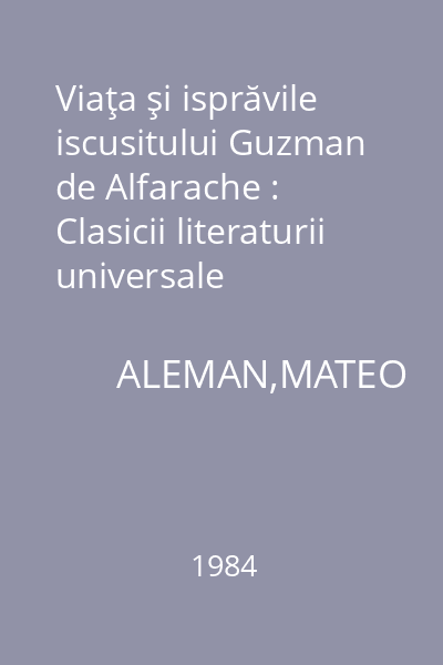 Viaţa şi isprăvile iscusitului Guzman de Alfarache : Clasicii literaturii universale