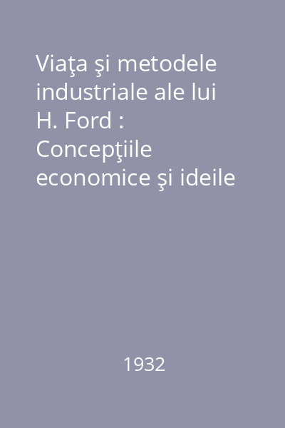 Viaţa şi metodele industriale ale lui H. Ford : Concepţiile economice şi ideile filozofice ale lui Ford