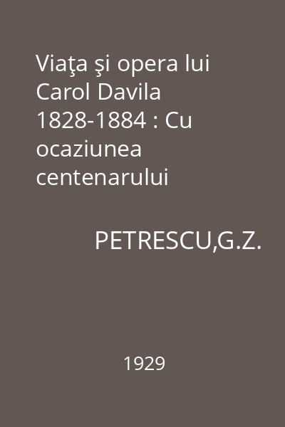 Viaţa şi opera lui Carol Davila 1828-1884 : Cu ocaziunea centenarului naşterii sale