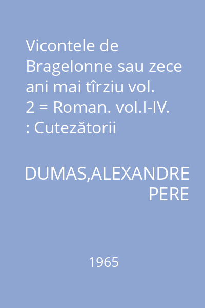 Vicontele de Bragelonne sau zece ani mai tîrziu vol. 2 = Roman. vol.I-IV. : Cutezătorii