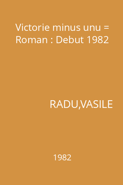 Victorie minus unu = Roman : Debut 1982