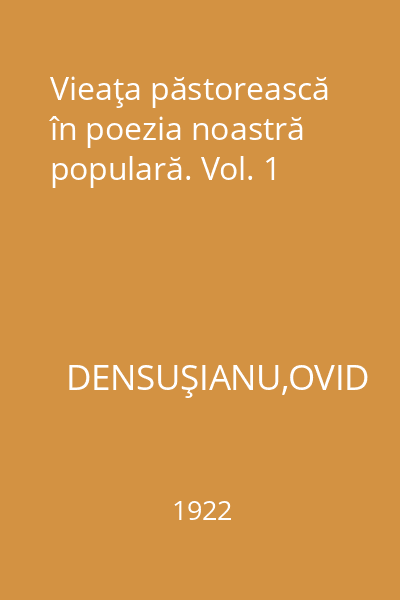 Vieaţa păstorească în poezia noastră populară. Vol. 1