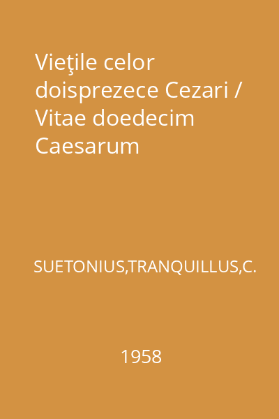 Vieţile celor doisprezece Cezari / Vitae doedecim Caesarum