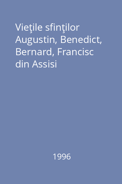 Vieţile sfinţilor Augustin, Benedict, Bernard, Francisc din Assisi
