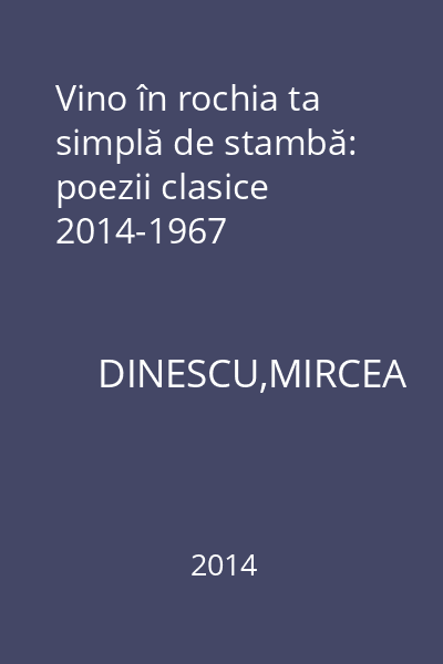 Vino în rochia ta simplă de stambă: poezii clasice 2014-1967