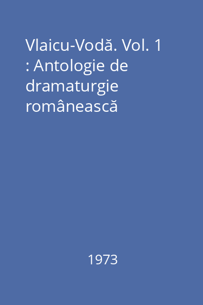 Vlaicu-Vodă. Vol. 1 : Antologie de dramaturgie românească