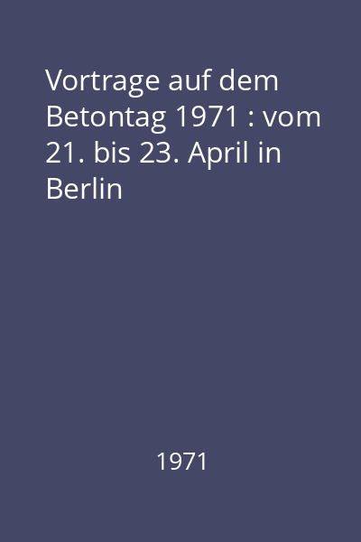 Vortrage auf dem Betontag 1971 : vom 21. bis 23. April in Berlin