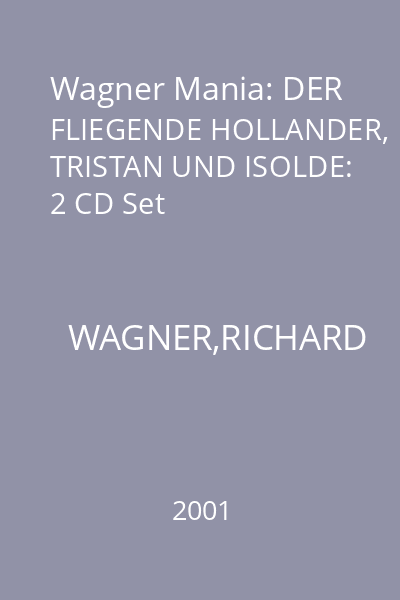 Wagner Mania: DER FLIEGENDE HOLLANDER, TRISTAN UND ISOLDE: 2 CD Set
