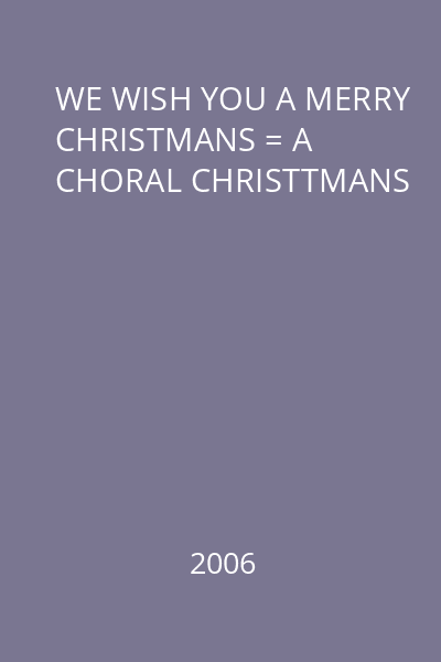 WE WISH YOU A MERRY CHRISTMANS = A CHORAL CHRISTTMANS