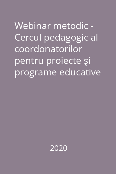 Webinar metodic - Cercul pedagogic al coordonatorilor pentru proiecte şi programe educative în zona Dornelor = "Învăţare şi inovare în mediul virtual"