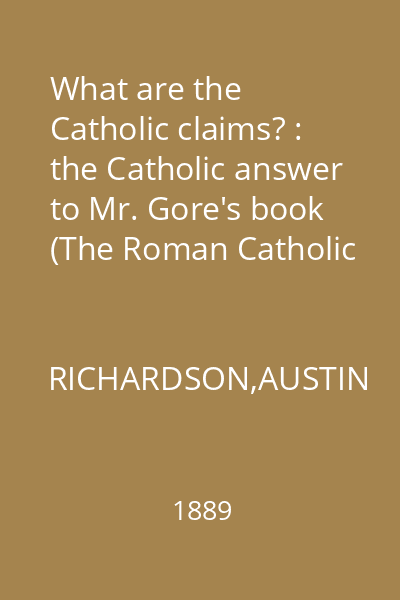 What are the Catholic claims? : the Catholic answer to Mr. Gore's book (The Roman Catholic claims)
