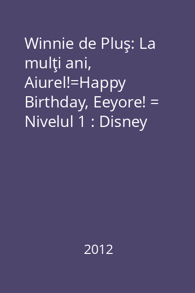 Winnie de Pluş: La mulţi ani, Aiurel!=Happy Birthday, Eeyore! = Nivelul 1 : Disney English