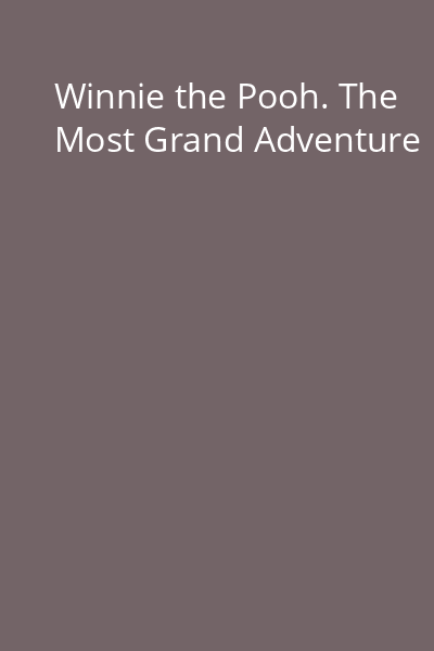 Winnie the Pooh. The Most Grand Adventure