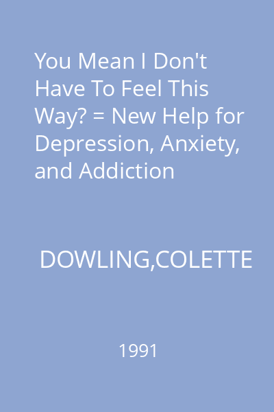 You Mean I Don't Have To Feel This Way? = New Help for Depression, Anxiety, and Addiction