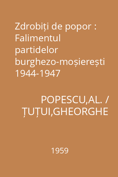 Zdrobiți de popor : Falimentul partidelor burghezo-moșierești 1944-1947