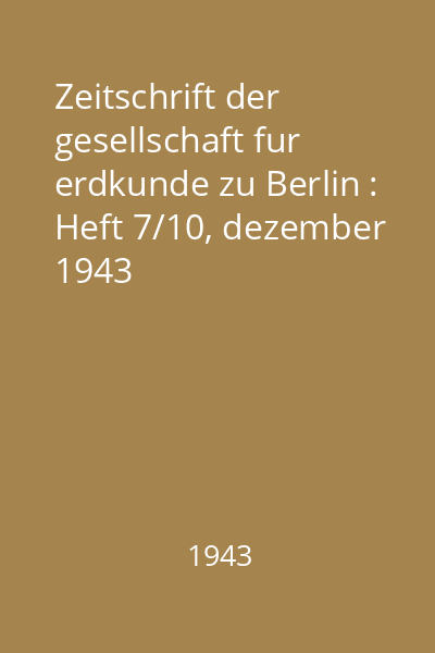 Zeitschrift der gesellschaft fur erdkunde zu Berlin : Heft 7/10, dezember 1943