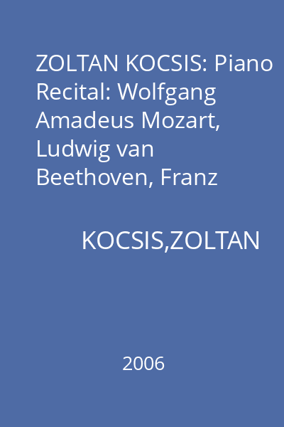 ZOLTAN KOCSIS: Piano Recital: Wolfgang Amadeus Mozart, Ludwig van Beethoven, Franz Schubert : MUZICA