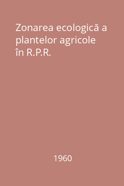 Zonarea ecologică a plantelor agricole în R.P.R.