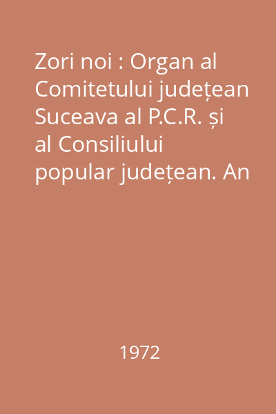 Zori noi : Organ al Comitetului județean Suceava al P.C.R. și al Consiliului popular județean. An XXVI, Vol. I (ianuarie-iunie)/1972