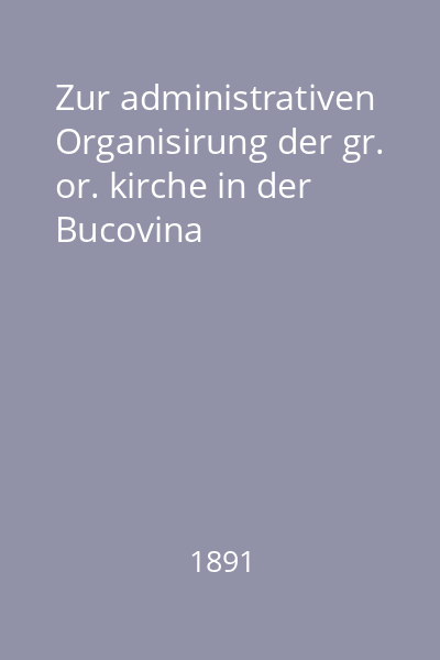 Zur administrativen Organisirung der gr. or. kirche in der Bucovina