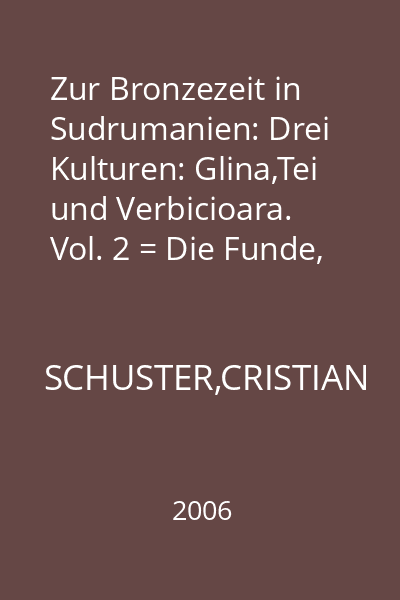 Zur Bronzezeit in Sudrumanien: Drei Kulturen: Glina,Tei und Verbicioara. Vol. 2 = Die Funde, zur Wirtschaft, innere und Chronologische Gliederung